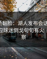 有人当场翻脸：湖人发布会话里带刺，助教回应球迷倒戈句句有火｜体彩观察