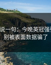 我只想说一句：今晚英冠强强碰撞，别被表面数据骗了
