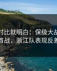 数据一对比就明白：保级大战训练风波后首战，浙江队表现反差太大
