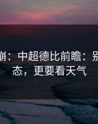 心态要崩：中超德比前瞻：别只盯心态，更要看天气