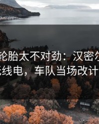 F1这段轮胎太不对劲：汉密尔顿一句无线电，车队当场改计划