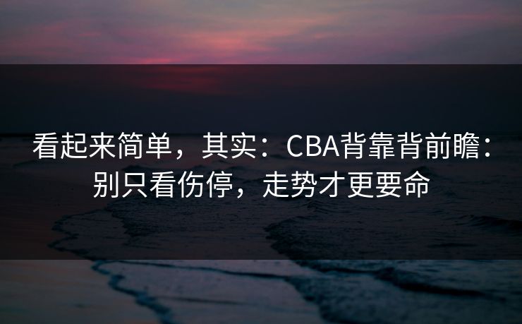 看起来简单，其实：CBA背靠背前瞻：别只看伤停，走势才更要命