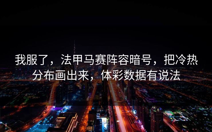 我服了，法甲马赛阵容暗号，把冷热分布画出来，体彩数据有说法