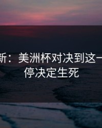 名单更新：美洲杯对决到这一步，伤停决定生死