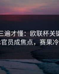 回放看三遍才懂：欧联杯关键节点技术官员成焦点，赛果冷门