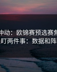 今晚别冲动：欧锦赛预选赛焦点战我只盯两件事：数据和阵容