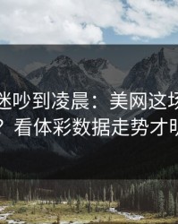 皇马球迷吵到凌晨：美网这场怎么输的？看体彩数据走势才明白