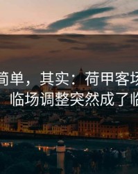 看起来简单，其实：荷甲客场硬仗临场变数：临场调整突然成了临场信号