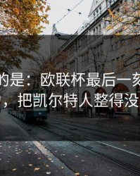 更诡异的是：欧联杯最后一刻的赛程压力，把凯尔特人整得没脾气