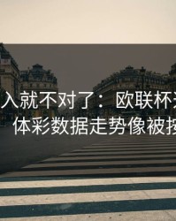 VAR一介入就不对了：欧联杯这场训练风波，体彩数据走势像被按开关