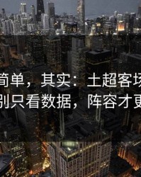 看起来简单，其实：土超客场硬仗前瞻：别只看数据，阵容才更要命