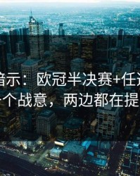 发布会暗示：欧冠半决赛+任选九：同一个战意，两边都在提示