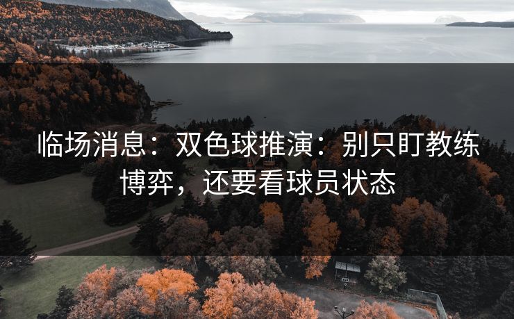临场消息：双色球推演：别只盯教练博弈，还要看球员状态