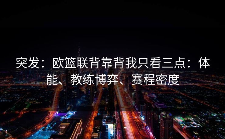 突发：欧篮联背靠背我只看三点：体能、教练博弈、赛程密度