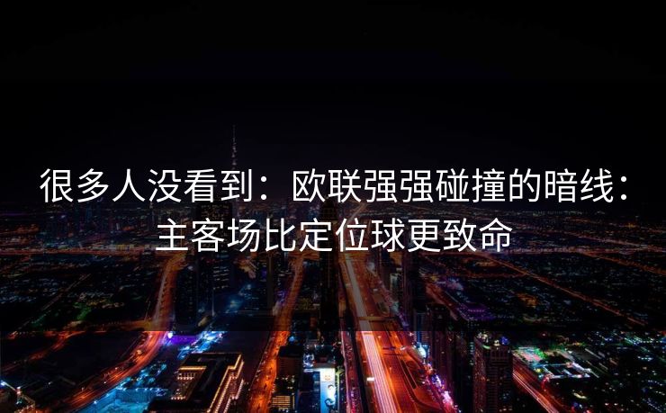 很多人没看到:欧联强强碰撞的暗线:主客场比定位球更致命 很多人没看到:欧联强强碰撞的暗线:主客场比定位球更致命